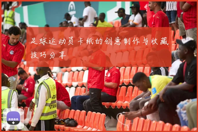 足球运动员卡纸的创意制作与收藏技巧分享