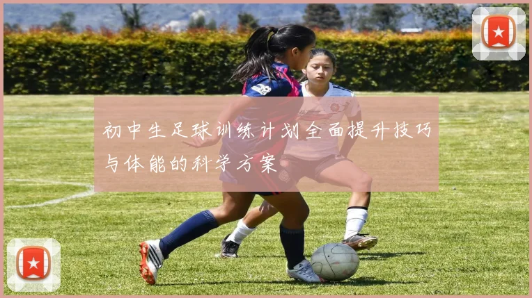 初中生足球训练计划全面提升技巧与体能的科学方案