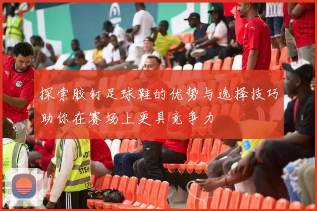 探索胶钉足球鞋的优势与选择技巧助你在赛场上更具竞争力