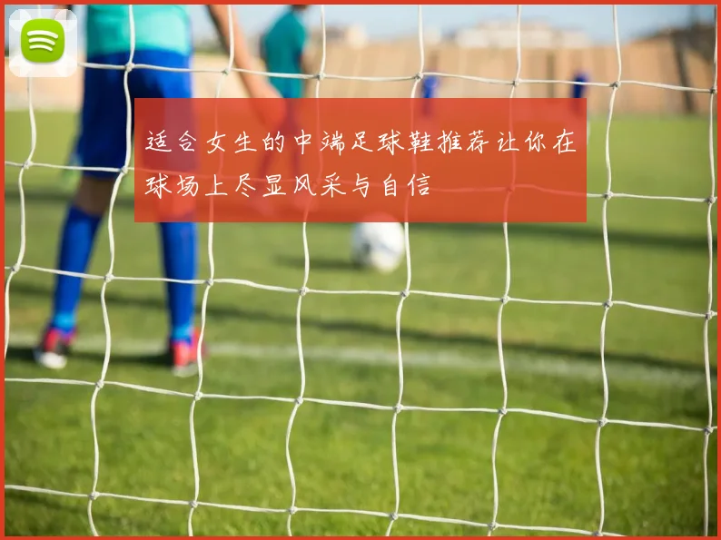 适合女生的中端足球鞋推荐让你在球场上尽显风采与自信